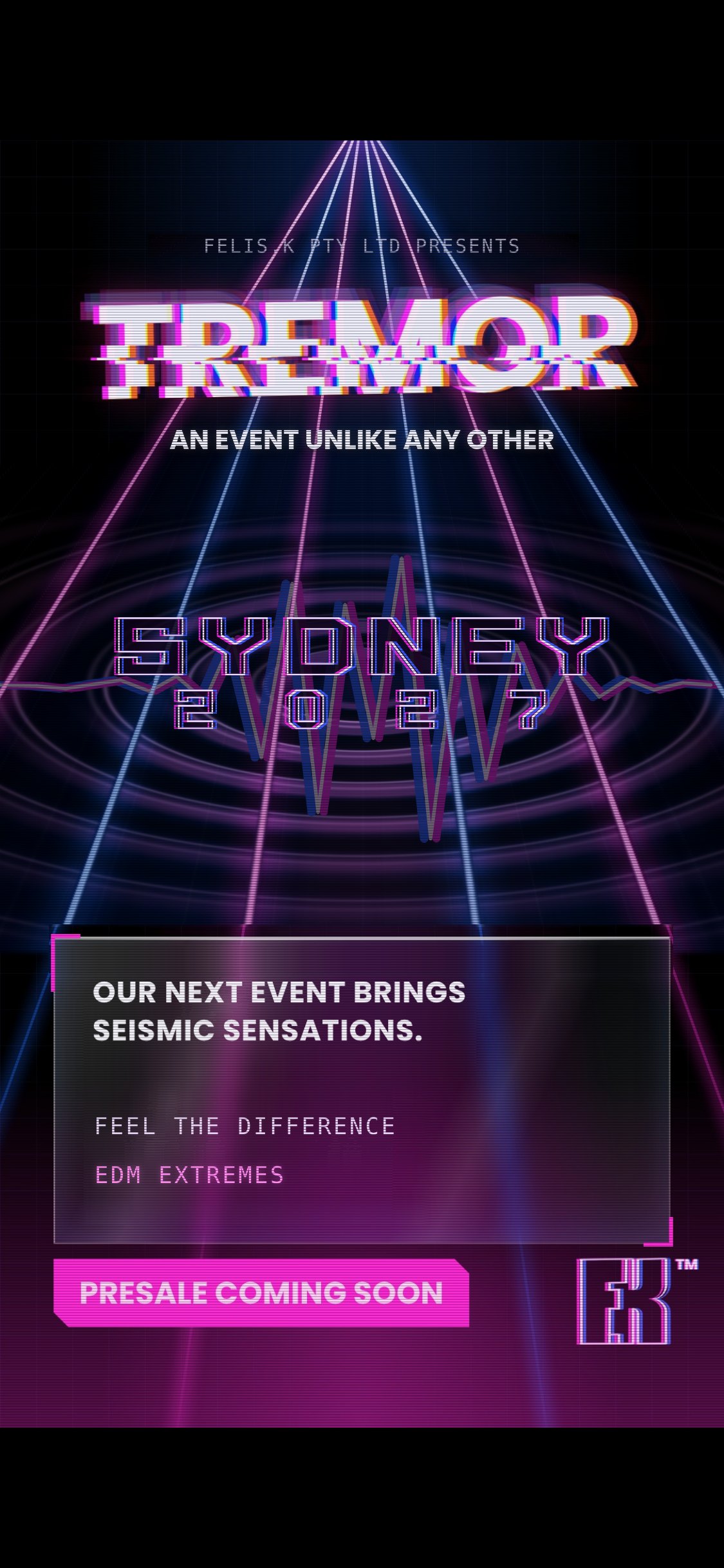 Felis.K Pty Ltd presents Tremor. An event unlike any other. Sydney 2027. Our next event brings seismic sensations. Feel the difference, EDM extremes. Presale coming soon.